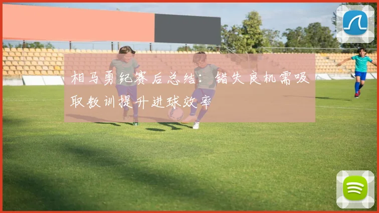 相马勇纪赛后总结：错失良机需吸取教训提升进球效率