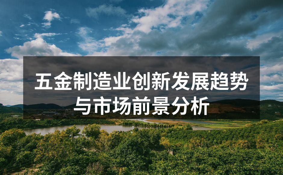 五金制造业创新发展趋势与市场前景分析
