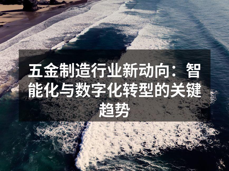 五金制造行业新动向：智能化与数字化转型的